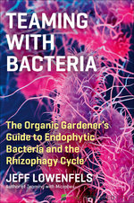 Teaming with Bacteria_ the Organic Gardener's Guide to Endophytic Bacteria and the Rhizophagy...jpeg